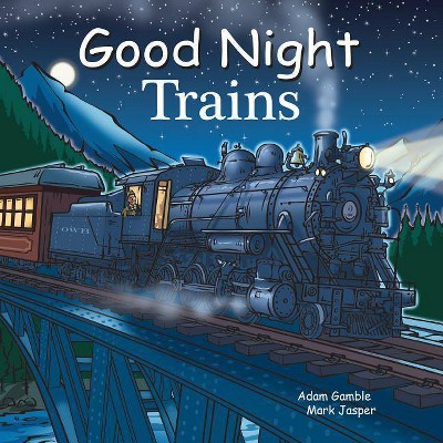 Good Night Trains - (Good Night Our World) by  Adam Gamble & Mark Jasper (Board Book)