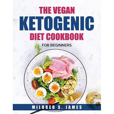 The Vegan Ketogenic Diet Cookbook - by  Mildred S James (Paperback)