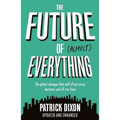 The Future of Almost Everything - by  Patrick Dixon (Paperback)