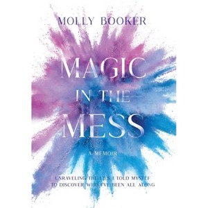 Magic in the Mess - by  Molly Booker (Hardcover) - 1 of 1