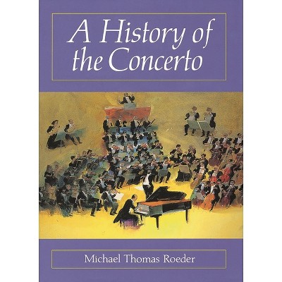 A History of the Concerto - (Amadeus) by  Michael Thomas Roeder (Paperback)