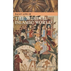 Daily Life in the Medieval Islamic World - (Greenwood Press Daily Life Through History) by  James Lindsay (Hardcover) - 1 of 1
