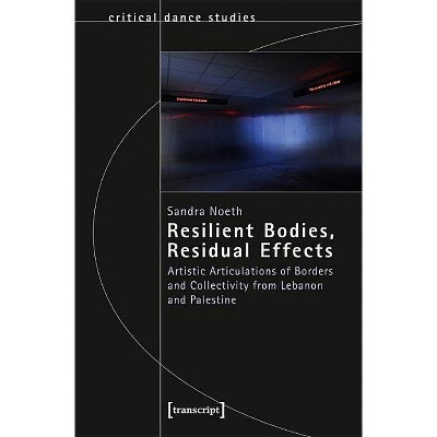 Resilient Bodies, Residual Effects - (Critical Dance Studies) by  Sandra Noeth (Paperback)