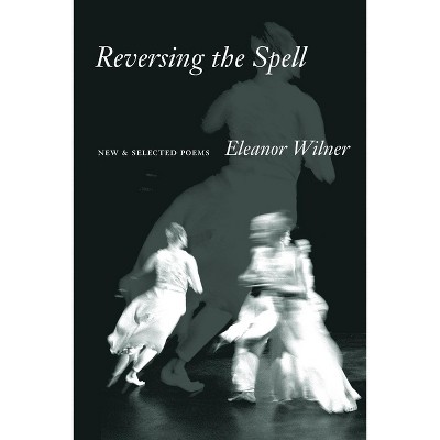 Reversing the Spell - by  Eleanor Wilner (Paperback)