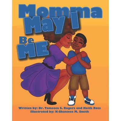 Momma May I Be Me - by  Keith Ross & Tamecca Rogers (Paperback)