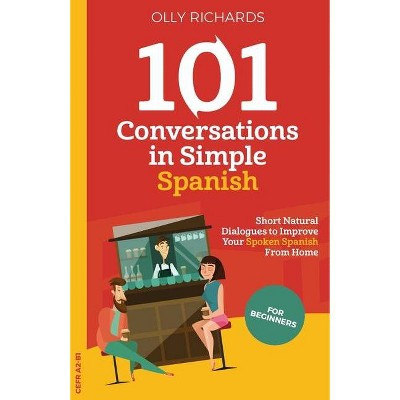 101 Conversations in Simple Spanish - by  Olly Richards (Paperback)