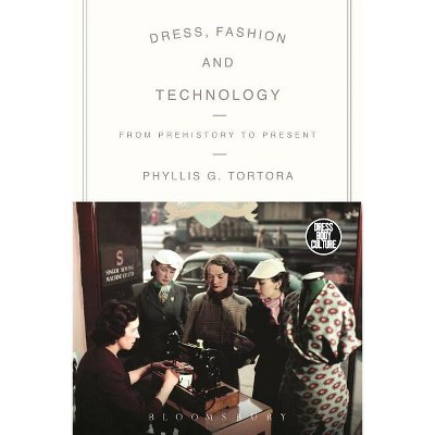 Dress, Fashion and Technology - (Dress, Body, Culture) by  Phyllis G Tortora (Hardcover)