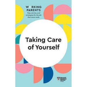 Taking Care of Yourself (HBR Working Parents Series) - by  Harvard Business Review & Daisy Dowling & Stewart D Friedman & Scott Behson & Heidi Grant - 1 of 1