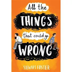 All the Things That Could Go Wrong - by  Stewart Foster (Hardcover)