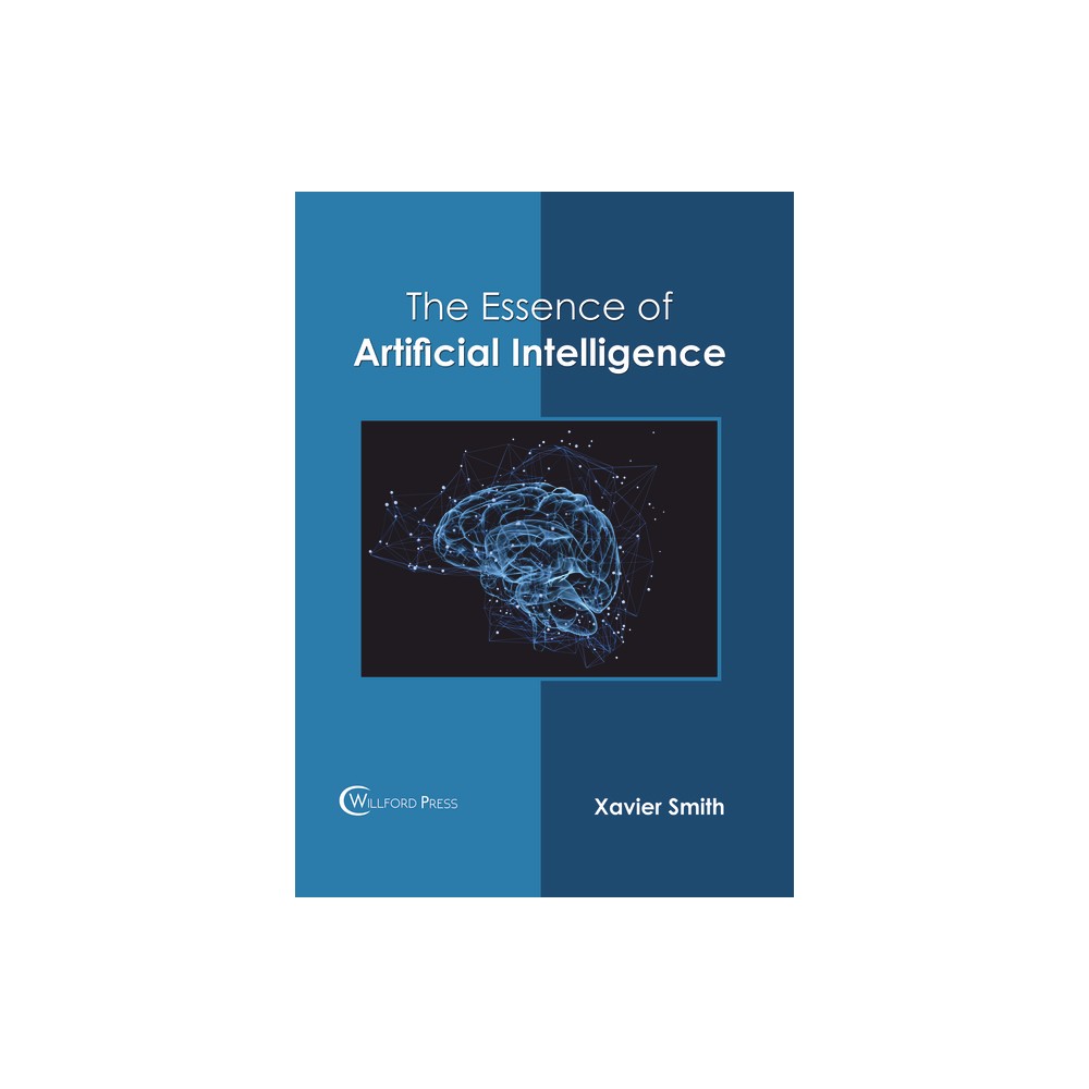 The Essence of Artificial Intelligence - by Xavier Smith (Hardcover)