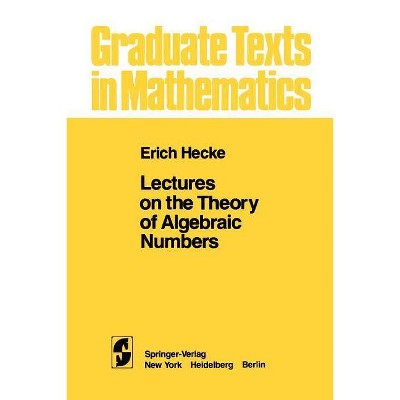 Lectures on the Theory of Algebraic Numbers - (Graduate Texts in Mathematics) by  E T Hecke (Paperback)