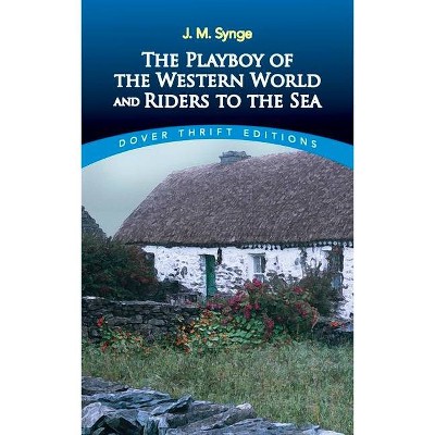 The Playboy of the Western World and Riders to the Sea - (Dover Thrift Editions) by  J M Synge (Paperback)