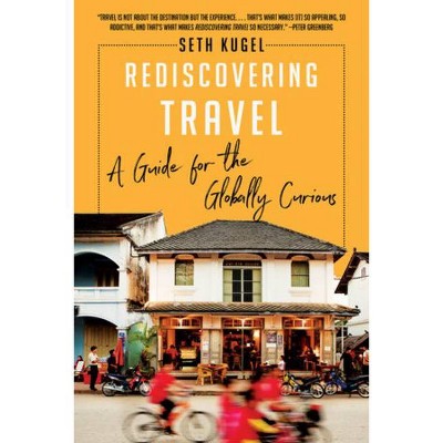 Rediscovering Travel - by  Seth Kugel (Paperback)