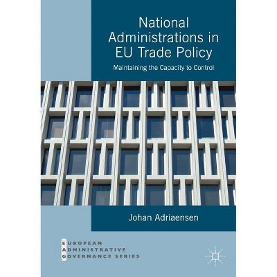 National Administrations in Eu Trade Policy - (European Administrative Governance) by  Johan Adriaensen (Paperback)