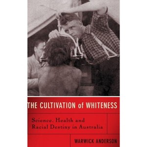 The Cultivation of Whiteness - by  Warwick Anderson (Hardcover) - 1 of 1