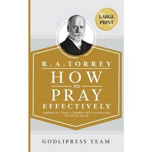 R. A. Torrey How to Pray Effectively - (Godlipress Classics on How to Pray) Large Print by  Godlipress Team (Hardcover) - 1 of 1