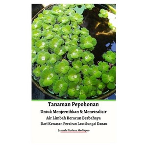 Tanaman Pepohonan Untuk Menjernihkan & Menetralisir Air Limbah Beracun Berbahaya Dari Kawasan Perairan Laut Sungai Danau Hardcover Version - 1 of 1