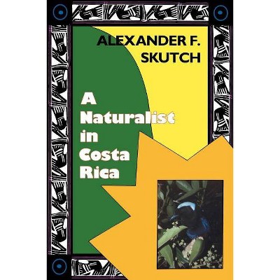 A Naturalist in Costa Rica - by  Alexander F Skutch (Paperback)
