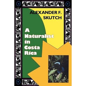 A Naturalist in Costa Rica - by  Alexander F Skutch (Paperback) - 1 of 1