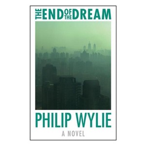 The End of the Dream - (Beyond Armageddon) by  Philip Wylie (Paperback) - 1 of 1