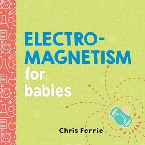 Electromagnetism for Babies - (Baby University) by  Chris Ferrie (Board Book) - 1 of 1