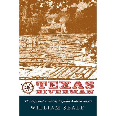 Texas Riverman, the Life and Times of Captain Andrew Smyth - 2nd Edition by  William Seale (Paperback)