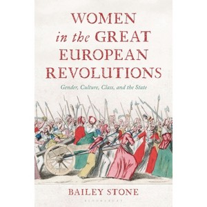 Women in the Great European Revolutions - by  Bailey Stone (Hardcover) - 1 of 1