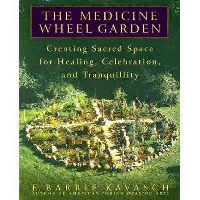 The Medicine Wheel Garden - by  E Barrie Kavasch (Paperback)