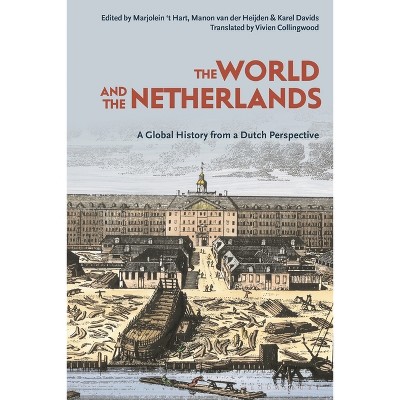 The World and the Netherlands - by  Karel Davids & Marjolein 'T Hart & Manon Van Der Heijden (Paperback)