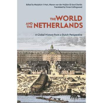The World and the Netherlands - by  Karel Davids & Marjolein 'T Hart & Manon Van Der Heijden (Paperback)