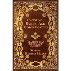 Canoeing, Sailing And Motor Boating - Practical Boat Building And Handling - by  Warren Hastings Miller (Paperback) - 1 of 1