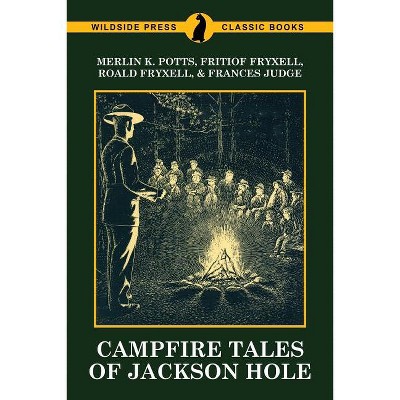 Campfire Tales of Jackson Hole - by  Merlin K Potts & Fritiof Fryxell & Roald Fryxell (Paperback)