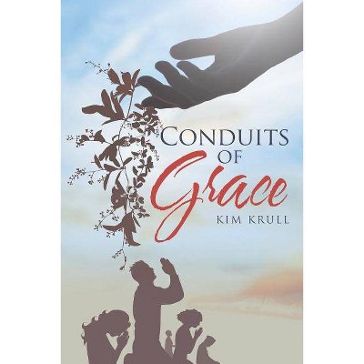 Conduits of Grace - by  Kim Krull (Paperback)