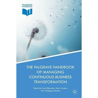 The Palgrave Handbook of Managing Continuous Business Transformation - by  Horst Ellermann & Peter Kreutter & Wolfgang Messner (Paperback)