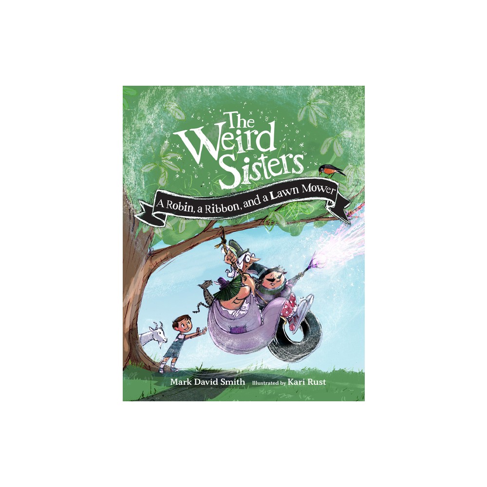 The Weird Sisters: A Robin, a Ribbon, and a Lawn Mower - (Weird Sisters Detective Agency) by Mark David Smith & Kari Rust (Hardcover)