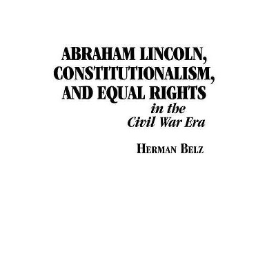 Abraham Lincoln, Constitutionalism, and Equal Rights in the Civil War Era - (North's Civil War) by  Herman Belz (Paperback)