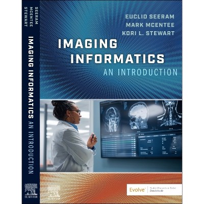 Imaging Informatics: An Introduction - by  Euclid Seeram & Mark McEntee & Kori L Stewart (Paperback)