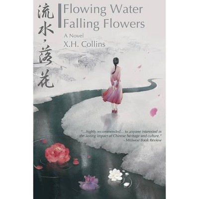 Flowing Water, Falling Flowers - by  X H Collins (Paperback)