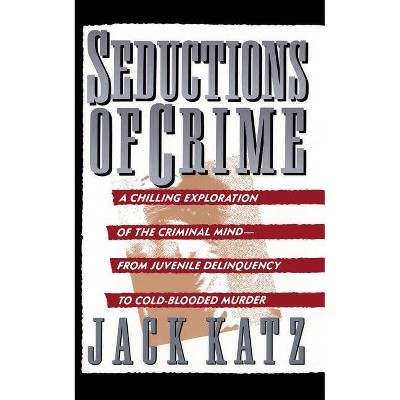 Seductions of Crime - by  Jack Katz (Paperback)