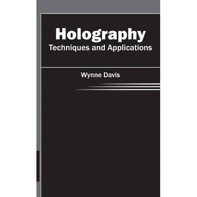 Holography: Techniques and Applications - by  Wynne Davis (Hardcover)