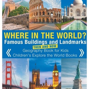 Where in the World? Famous Buildings and Landmarks Then and Now - Geography Book for Kids Children's Explore the World Books - by  Baby Professor - 1 of 1