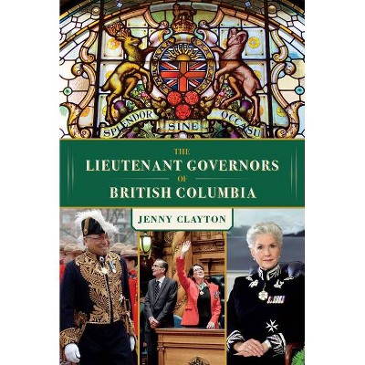 The Lieutenant Governors of British Columbia - by  Jenny Clayton (Paperback)