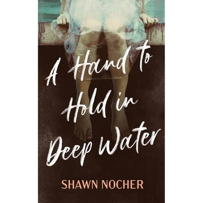 A Hand to Hold in Deep Water - by  Shawn Nocher (Hardcover)