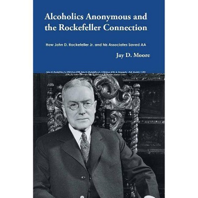 Alcoholics Anonymous and the Rockefeller Connection - by  Jay D Moore (Paperback)