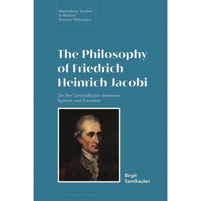 The Philosophy of Friedrich Heinrich Jacobi - (Bloomsbury Studies in Modern German Philosophy) by  Birgit Sandkaulen (Paperback)