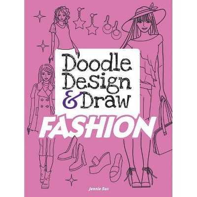 Doodle Design & Draw Fashion - (Dover Doodle Books) by  Jennie Sun (Paperback)