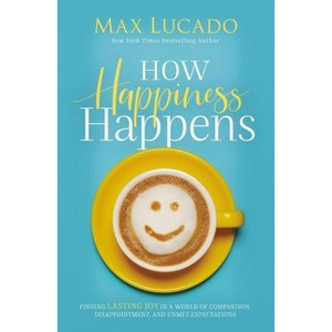 How Happiness Happens - by Max Lucado - 1 of 1