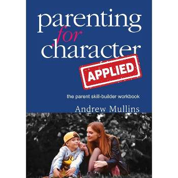 Parenting for Character Applied - by  Andrew Mullins (Paperback)