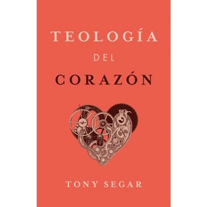 Teología del Corazón - by  Tony Segar (Paperback) - 1 of 1
