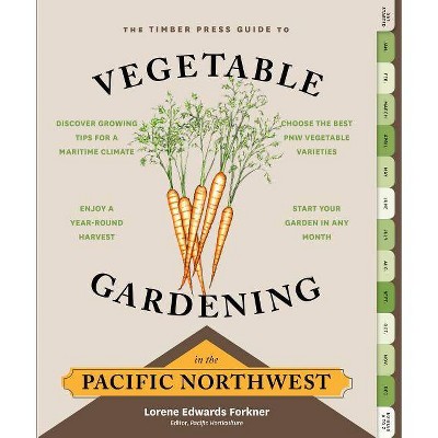 The Timber Press Guide to Vegetable Gardening in the Pacific Northwest - (Regional Vegetable Gardening) by  Lorene Edwards Forkner (Paperback)